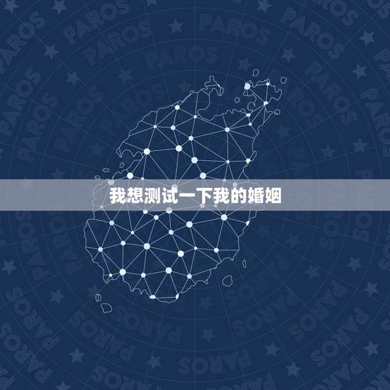 我想测试一下我的婚姻,我想测下我的姻缘 谁能帮一下我? 我想测试一下我的婚姻,我想测下我的姻缘 谁能帮一下我?