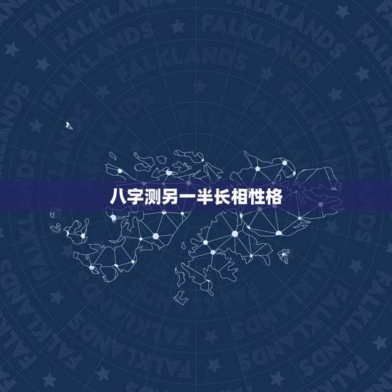 八字测另一半长相性格，八字如何看出另一半的性格和长相