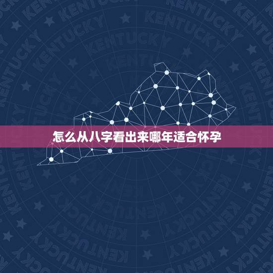 怎么从八字看出来哪年适合怀孕，怎样从八字看出自己的一生运势