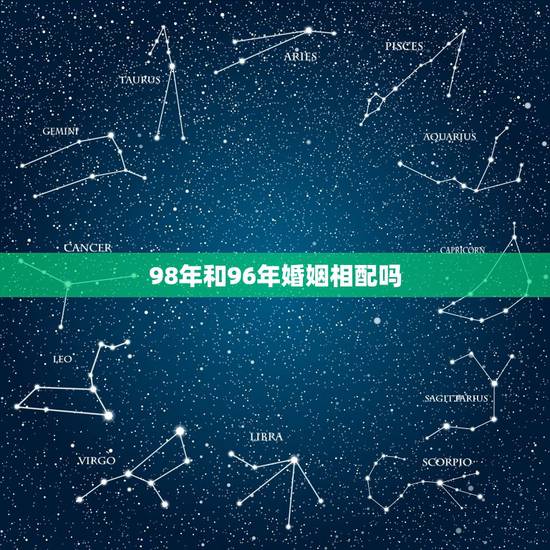 98年和96年婚姻相配吗，98年属虎的男和96年属鼠的女的和婚吗