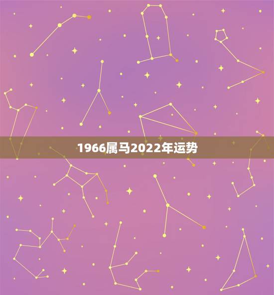 1966属马2022年运势,2022年属马人的全年运势 1966属马2022年运势,2022年属马人的全年运势