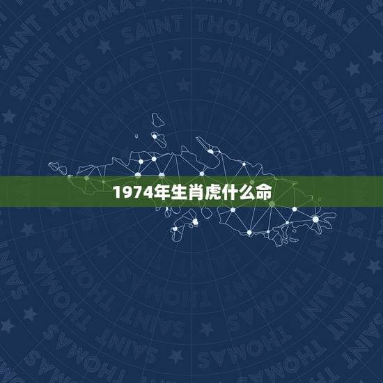 1974年生肖虎什么命，1974年属虎运程