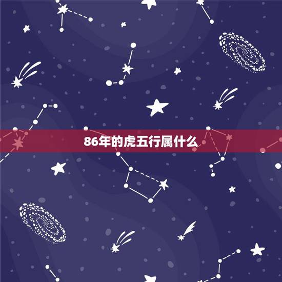 86年的虎五行属什么,86年女属虎求五行? 86年的虎五行属什么,86年女属虎求五行?