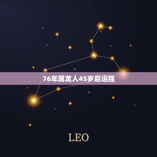 76年属龙人45岁后运程，76年属龙人45岁后运程