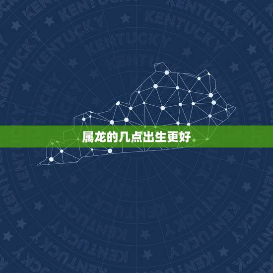 属龙的几点出生更好,家有两条龙一辈子不受穷 属龙的几点出生更好,家有两条龙一辈子不受穷