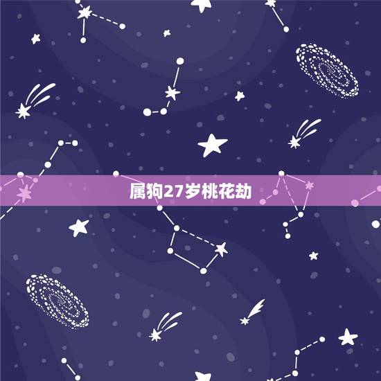 属狗27岁桃花劫,能降服属狗男的生肖女 属狗27岁桃花劫,能降服属狗男的生肖女