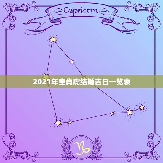 2021年生肖虎结婚吉日一览表,2021年适合婚嫁的属相 2021年生肖虎结婚吉日一览表,2021年适合婚嫁的属相