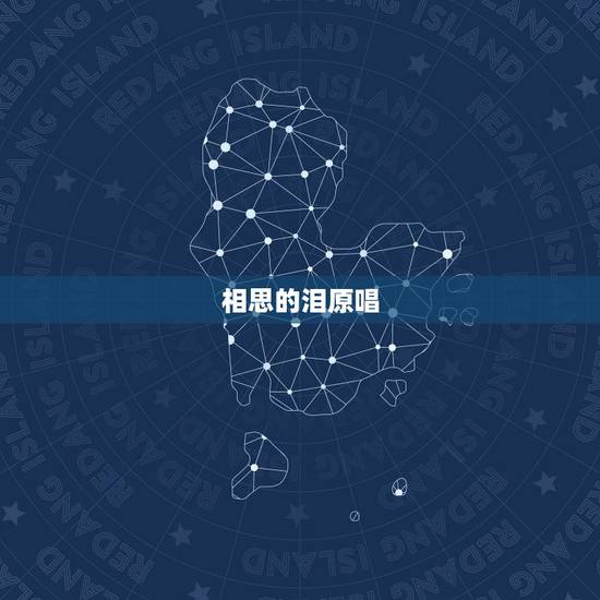 相思的泪原唱，相思的泪水在不停流淌是什么歌