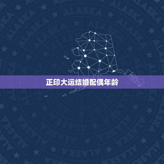 正印大运结婚配偶年龄，从八字中能不能看出夫妻年龄的差异？