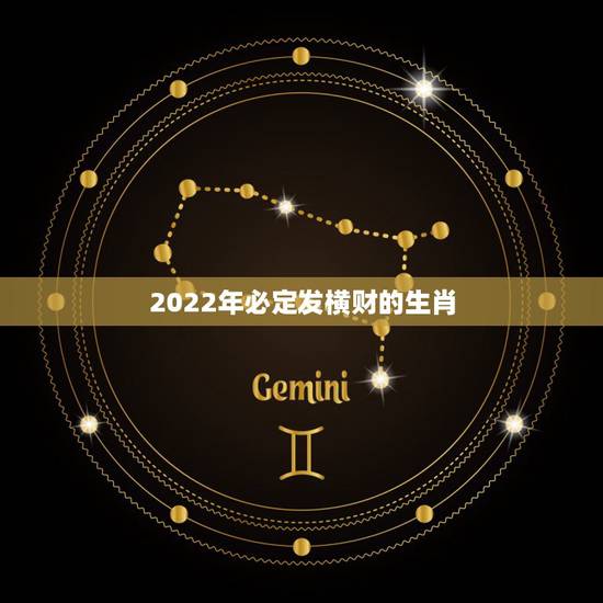 2022年必定发横财的生肖 横财来的十大征兆 2022年必定发横财的生肖 横财来的十大征兆