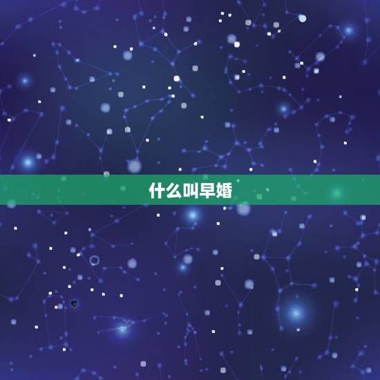 什么叫早婚,什么才叫早婚早育 什么叫早婚,什么才叫早婚早育