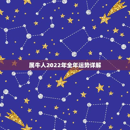 属牛人2022年全年运势详解,1997年属牛人2022年运势 属牛人2022年全年运势详解,1997年属牛人2022年运势