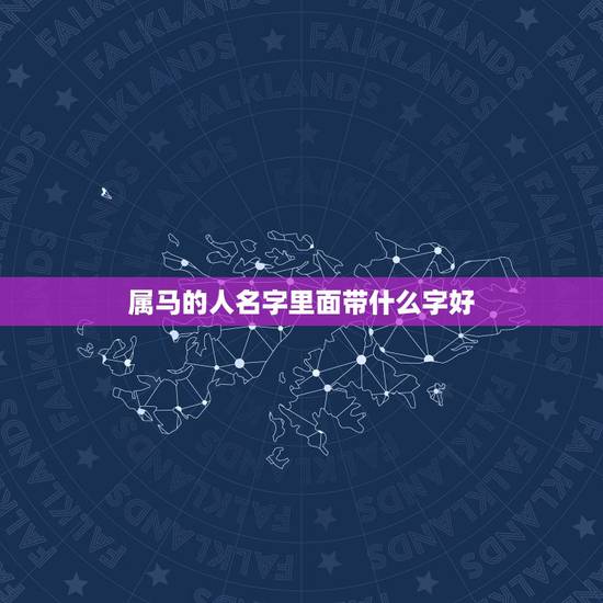 属马的人名字里面带什么字好,属马名字宜用什么字 属马的人名字里面带什么字好,属马名字宜用什么字