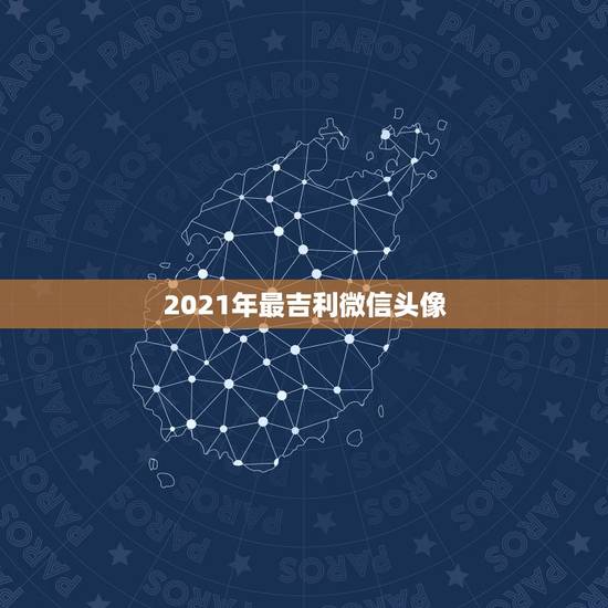2021年最吉利微信头像,我是微信头像用什么最好最吉利? 2021年最吉利微信头像,我是微信头像用什么最好最吉利?