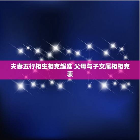 夫妻五行相生相克超准 父母与子女属相相克表