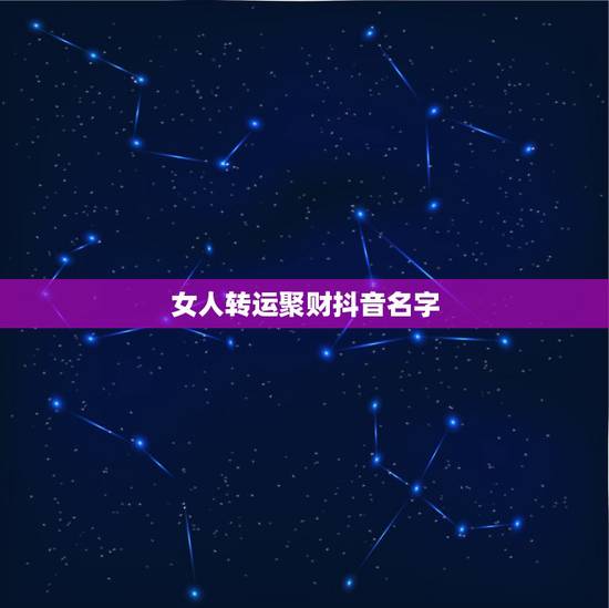 女人转运聚财抖音名字,女人转运聚财微信名字 女人转运聚财抖音名字,女人转运聚财微信名字
