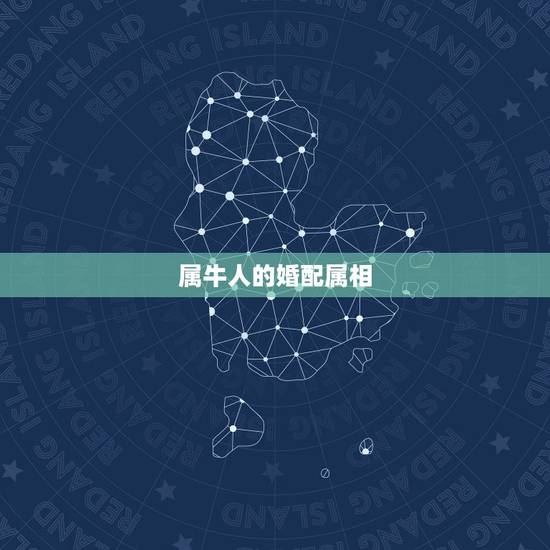 属牛人的婚配属相，属牛的属相婚配表，属牛的和什么属相最配，12生肖配对