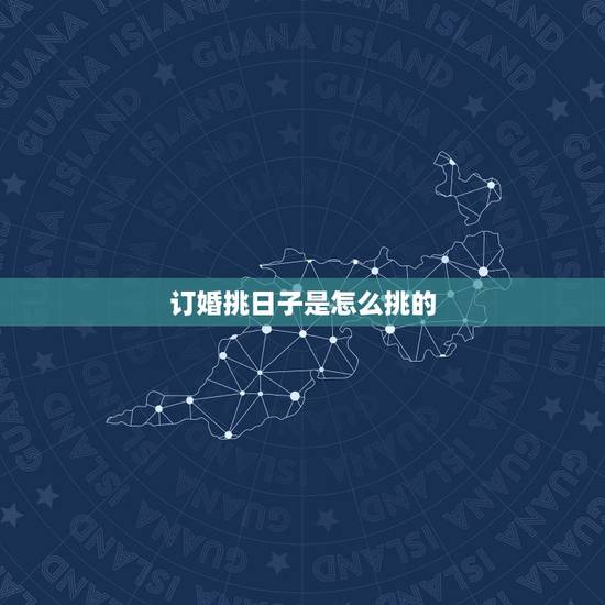 订婚挑日子是怎么挑的，订婚日子怎么选？