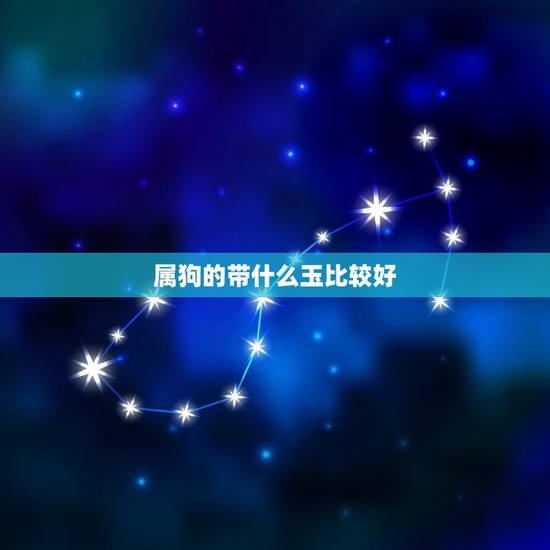 属狗的带什么玉比较好,属狗的带什么玉图案好 属狗的带什么玉比较好,属狗的带什么玉图案好