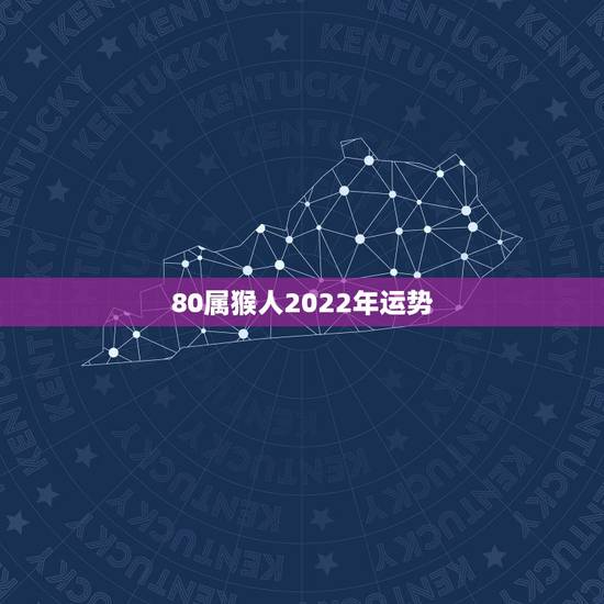 80属猴人2022年运势,属猴人2022年运势及财运 80属猴人2022年运势,属猴人2022年运势及财运