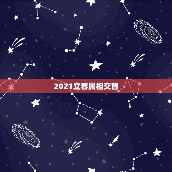 2021立春属相交替,2021年立春属什么 2021立春属相交替,2021年立春属什么