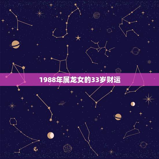 1988年属龙女的33岁财运,1988年8月25属龙的人2016的财运 1988年属龙女的33岁财运,1988年8月25属龙的人2016的财运