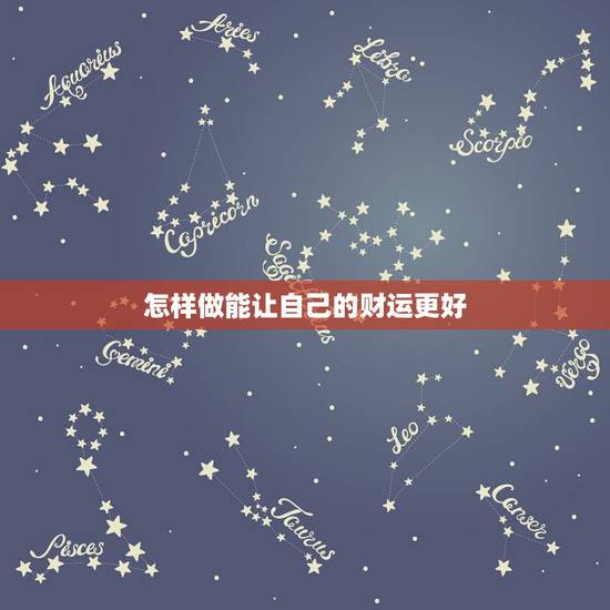 怎样做能让自己的财运更好，怎么样才能让自己的运气好一点