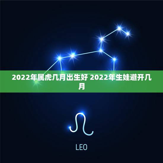 2022年属虎几月出生好 2022年生娃避开几月 2022年属虎几月出生好 2022年生娃避开几月