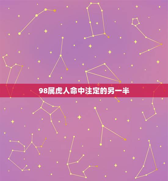 98属虎人命中注定的另一半，男的是90年属马的，女的是98年属虎的，在