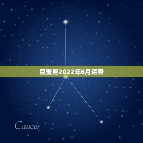 巨蟹座2022年6月运势,2014巨蟹座6月运势 巨蟹座2022年6月运势,2014巨蟹座6月运势