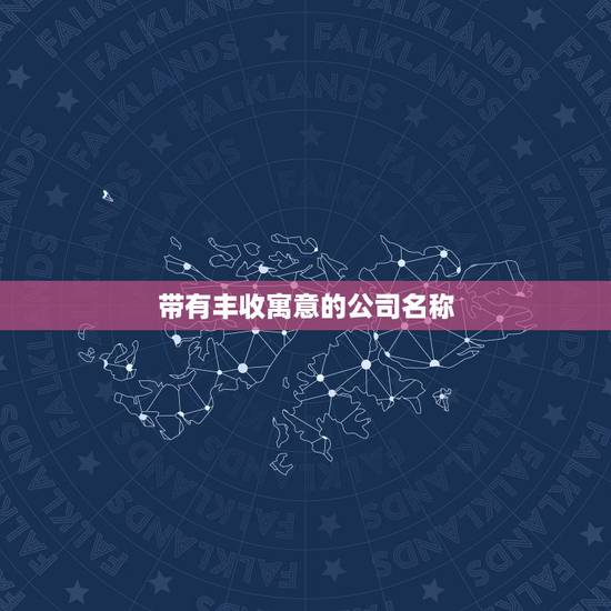 带有丰收寓意的公司名称，农业生产资料公司取名 寻一个好听，有意义的农业
