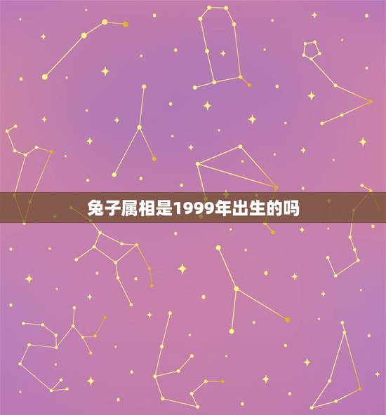 兔子属相是1999年出生的吗，99年属兔的和什么属相最配