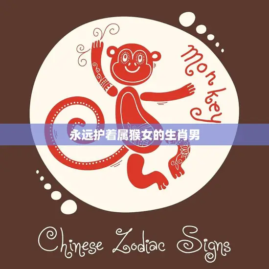 永远护着属猴女的生肖男(守护爱情的信仰) 永远护着属猴女的生肖男(守护爱情的信仰)