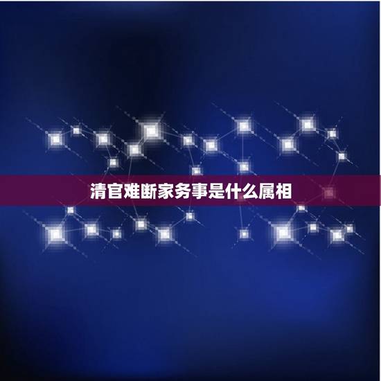 清官难断家务事是什么属相，清官难断家务事打十二生肖里的一个属相