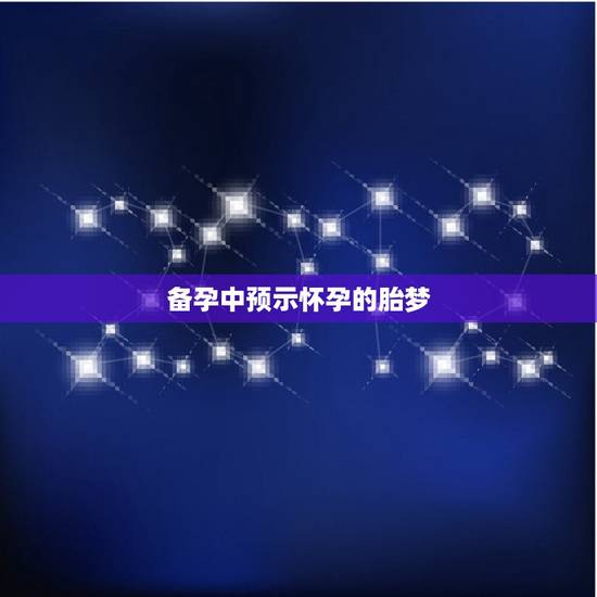 备孕中预示怀孕的胎梦,胎梦真的能预示宝宝性别?哪些“胎梦”是好的? 备孕中预示怀孕的胎梦,胎梦真的能预示宝宝性别?哪些“胎梦”是好的?