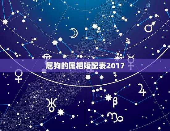 属狗的属相婚配表2017,生肖配对准吗 属狗的属相婚配表2017,生肖配对准吗