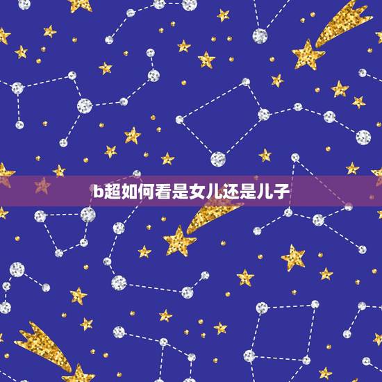 b超如何看是女儿还是儿子，怎样知道自己怀的是儿子还是女儿