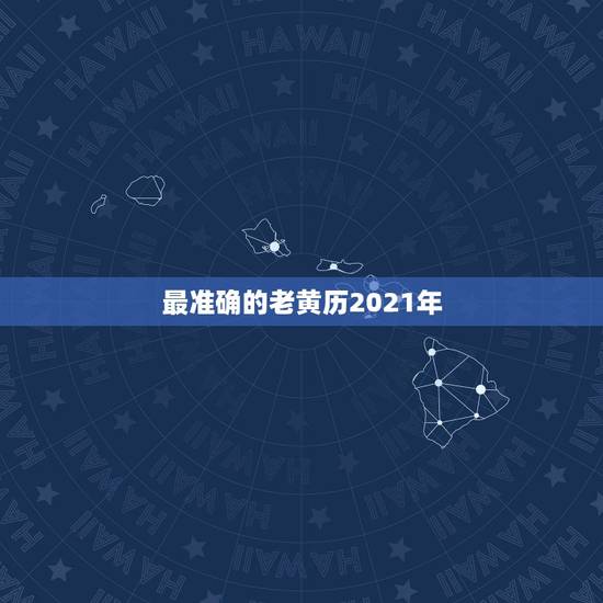 最准确的老黄历2021年，最准确的老黄历看日子2021年哪天搬骨灰盒移