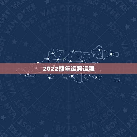 2022猴年运势运程,2021年运程 2022猴年运势运程,2021年运程