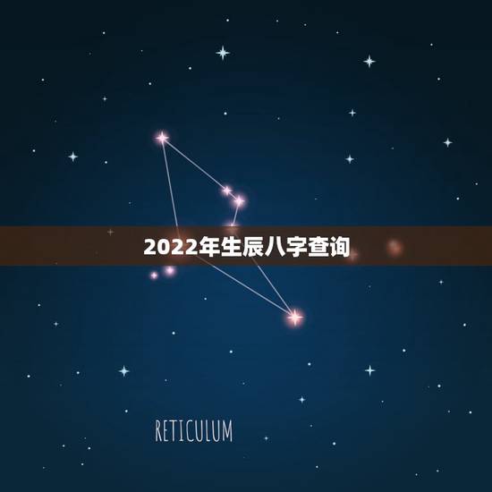 2022年生辰八字查询，生辰八字查询