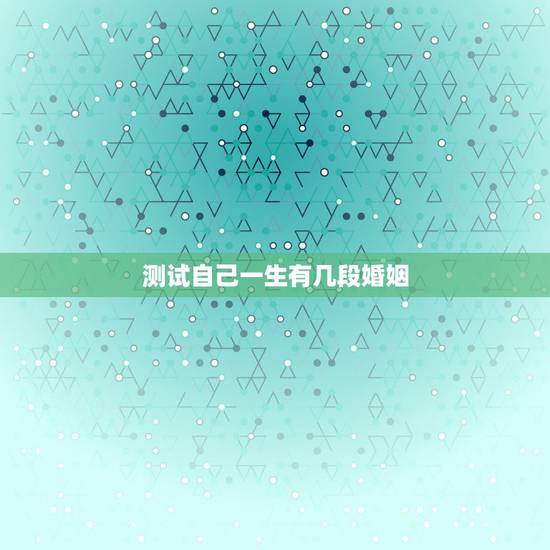 测试自己一生有几段婚姻，算命测试一生有几段婚姻史