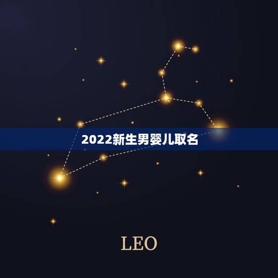2022新生男婴儿取名,2022年好听的男孩名 2022新生男婴儿取名,2022年好听的男孩名