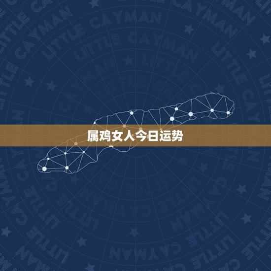 属鸡女人今日运势,属鸡女2021年全年运势如何 属鸡女人今日运势,属鸡女2021年全年运势如何