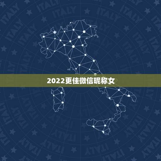 2022更佳微信昵称女,2023更佳微信昵称女可爱 2022更佳微信昵称女,2023更佳微信昵称女可爱