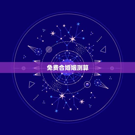 免费合婚姻测算,免费婚姻合八字算命 免费合婚姻测算,免费婚姻合八字算命