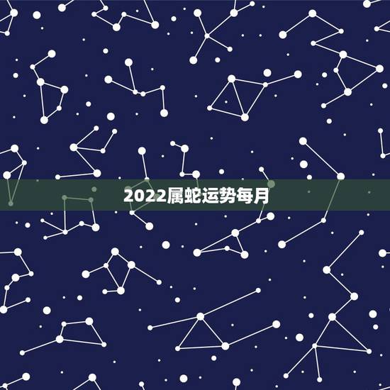 2022属蛇运势每月，2022属蛇的运势和财运1977年