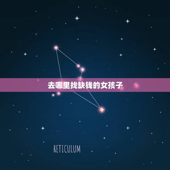 去哪里找缺钱的女孩子,在哪儿找缺钱的人啊 去哪里找缺钱的女孩子,在哪儿找缺钱的人啊