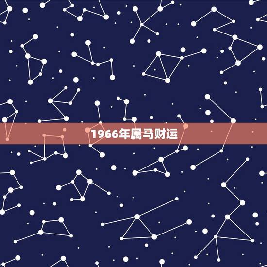 1966年属马财运,1966年属马到2o16以后财运怎么样 1966年属马财运,1966年属马到2o16以后财运怎么样