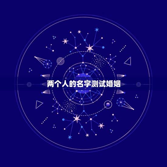 两个人的名字测试婚姻,怎样用两个人的名字测试爱情缘分 两个人的名字测试婚姻,怎样用两个人的名字测试爱情缘分