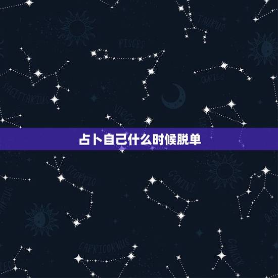 占卜自己什么时候脱单,免费测正缘出现的时间 占卜自己什么时候脱单,免费测正缘出现的时间